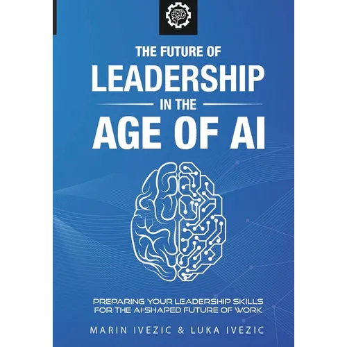 The Future of Leadership in the Age of AI: Preparing Your Leadership Skills for the AI-Shaped Future of Work - Paperback