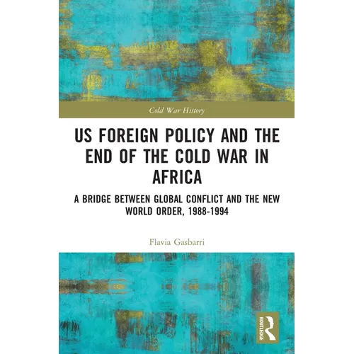 US Foreign Policy and the End of the Cold War in Africa: A Bridge between Global Conflict and the New World Order, 1988-1994 - Paperback