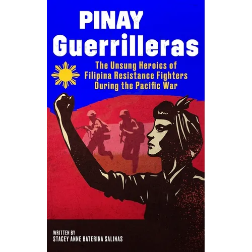 Pinay Guerrilleras: The Unsung Heroics of Filipina Resistance Fighters During the Pacific War - Paperback