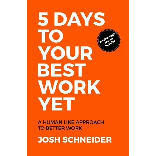 5 Days to Your Best Work Yet: A Human Like Approach to Better Work - Paperback