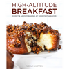 High-Altitude Breakfast: Sweet & Savory Baking at 5,000 Feet and Above - Hardcover