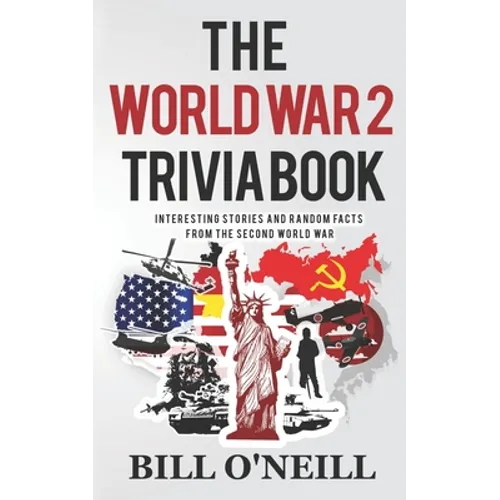 The World War 2 Trivia Book: Interesting Stories and Random Facts from the Second World War - Paperback