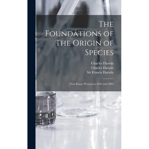 The Foundations of The Origin of Species: Two Essays Written in 1842 and 1844 - Hardcover