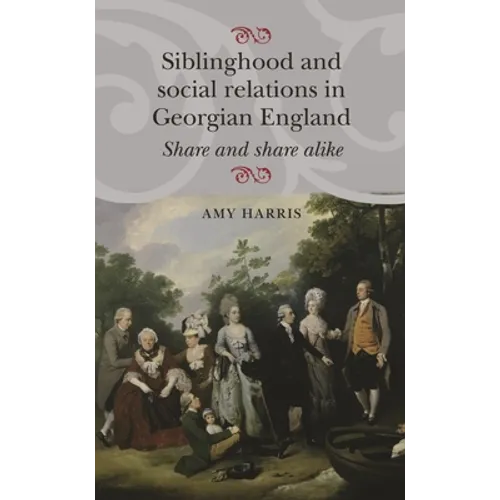 Siblinghood and Social Relations in Georgian England: Share and Share Alike - Paperback