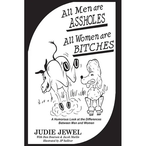 All Men Are ASSHOLES, All Women are BITCHES: A Humorous Look at the Differences Between Men and Women - Paperback