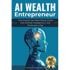 AI Wealth Entrepreneur: How Anyone Can Make Money Online with Artificial Intelligence in Just 30 Minutes a Day - Paperback