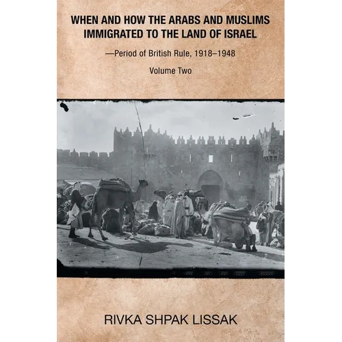 When and How the Arabs and Muslims Immigrated to the Land of Israel-Period of British Rule, 1918-1948: Volume Two - Paperback