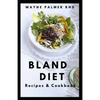 Bland Diet Recipes & Cookbook: The Ultimate Book Guide on Bland Diet and How to Use Recipes for Upset Stomach And Lose Weight - Paperback