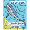 Sea Creatures a Coloring Book For Kids: Marine Life Animals Of The Deep Ocean and Tropics - Paperback