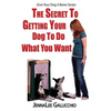 The Secret To Getting Your Dog To Do What You Want - Paperback