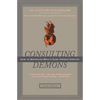 Consulting Demons: Inside the Unscrupulous World of Global Corporate Consulting - Paperback