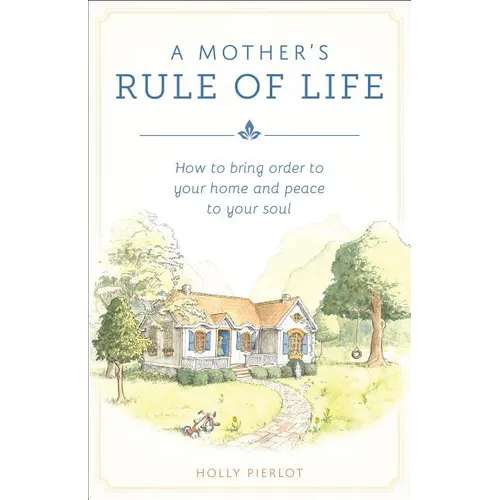A Mother's Rule of Life: How to Bring Order to Your Home and Peace to Your Soul - Paperback