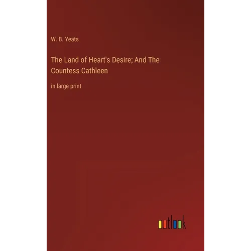 The Land of Heart's Desire; And The Countess Cathleen: in large print - Hardcover