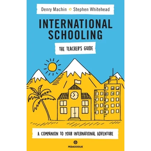 International Schooling - The Teacher's Guide: A Companion To Your International Adventure - Paperback
