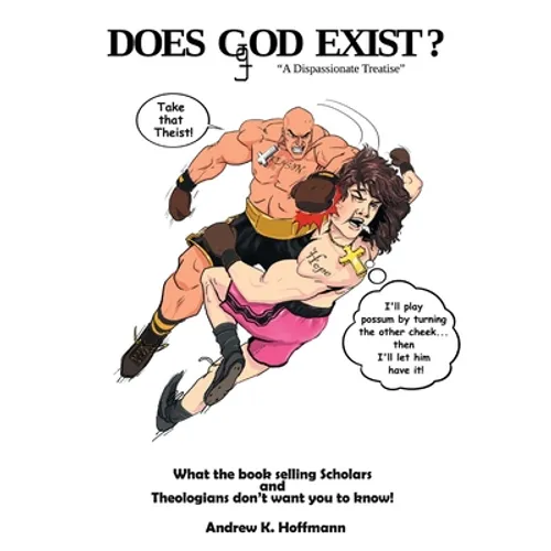 Does Ggod Exist?: A Dispassionate Treatise. What the Bookselling Scholars and Theologians Don't Want You to Know! - Paperback
