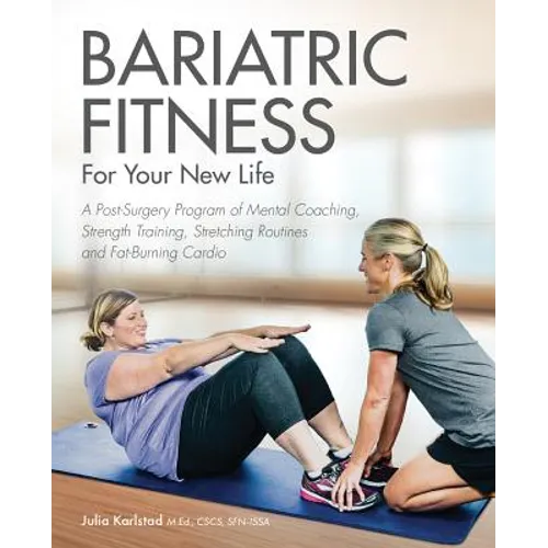 Bariatric Fitness for Your New Life: A Post Surgery Program of Mental Coaching, Strength Training, Stretching Routines and Fat-Burning Cardio - Paperback