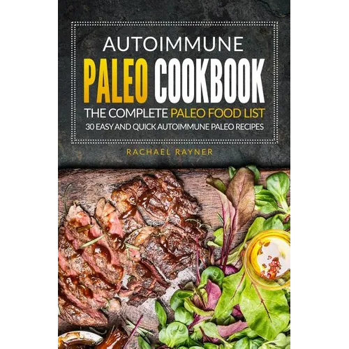 Autoimmune Paleo Cookbook - The Complete Paleo Food List: 30 Easy and Quick Autoimmune Paleo Recipes - Paperback