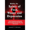 Binding the Spirit of Fear, Worry and Depression: Divine Revelations and Powerful Prayers to Bind and Cast Out Fear, Worry and Depression from Your Li - Paperback