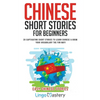 Chinese Short Stories For Beginners: 20 Captivating Short Stories to Learn Chinese & Grow Your Vocabulary the Fun Way! - Paperback