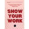 Show Your Work: Successful Women Share the Bumpy Roads to Their Biggest Wins - Paperback