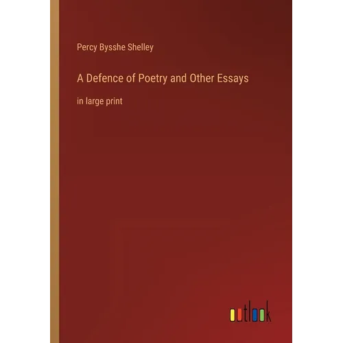 A Defence of Poetry and Other Essays: in large print - Paperback