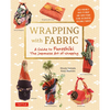 Wrapping with Fabric: Your Complete Guide to Furoshiki - The Japanese Art of Wrapping - Paperback