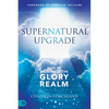 Supernatural Upgrade: Keys to Walking in the Glory Realm - Paperback