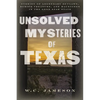 Unsolved Mysteries of Texas: Stories of Legendary Outlaws, Buried Treasure, and Hauntings in the Lone Star State - Paperback
