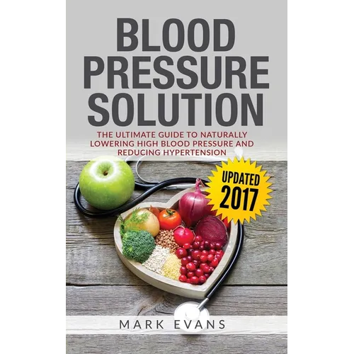 Blood Pressure: Blood Pressure Solution: The Ultimate Guide to Naturally Lowering High Blood Pressure and Reducing Hypertension (Blood Pressure Series - Paperback