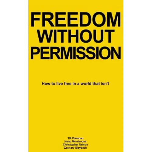 Freedom Without Permission: How to Live Free in a World That Isn't - Paperback