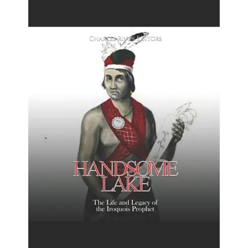 Handsome Lake: The Life and Legacy of the Iroquois Prophet - Paperback
