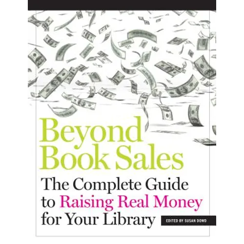 Beyond Book Sales: The Complete Guide to Raising Real Money for Your Library - Paperback