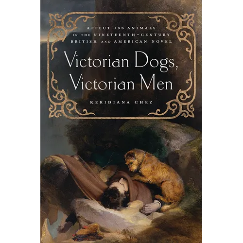Victorian Dogs, Victorian Men: Affect and Animals in Nineteenth-Century Literature and Culture - Paperback
