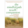 The Mindful Path to Self-Compassion: Freeing Yourself from Destructive Thoughts and Emotions - Paperback