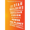 The Star Builders: Nuclear Fusion and the Race to Power the Planet - Paperback