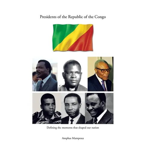 Presidents of the Republic of the Congo: Defining the Moments That Shaped Our Nation - Hardcover