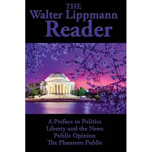 The Walter Lippmann Reader: A Preface to Politics, Liberty and the News, Public Opinion, The Phantom Public - Paperback