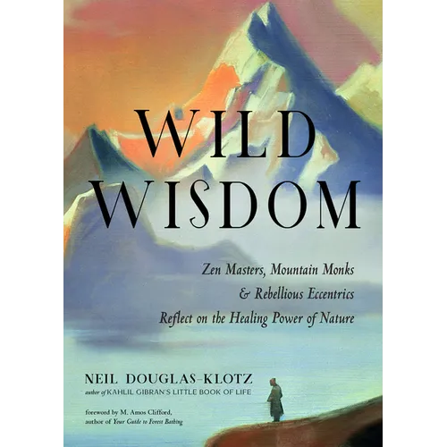 Wild Wisdom: Zen Masters, Mountain Monks, and Rebellious Eccentrics Reflect on the Healing Power of Nature - Paperback
