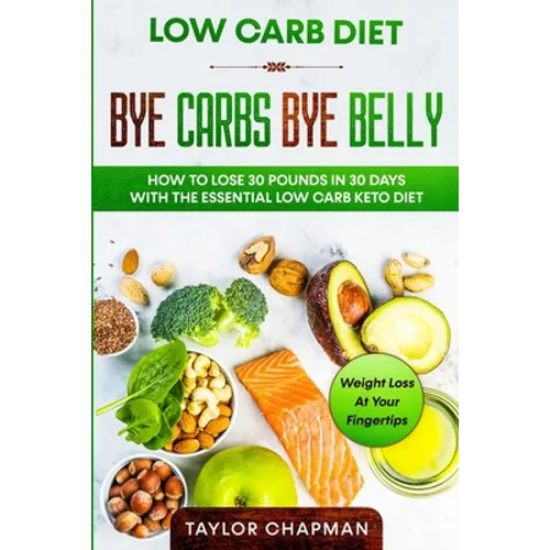 Low Carb Diet: BYE CARBS BYE BELLY - How To Lose 30 Pounds in 30 Days With The Essential Low Carb Keto Diet - Paperback
