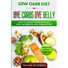 Low Carb Diet: BYE CARBS BYE BELLY - How To Lose 30 Pounds in 30 Days With The Essential Low Carb Keto Diet - Paperback