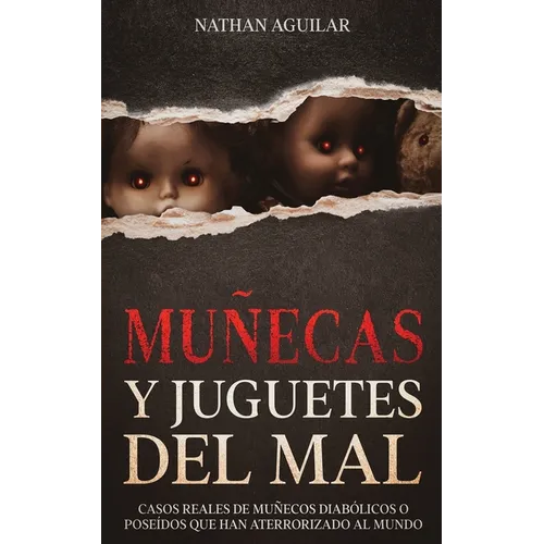 Muñecas y Juguetes del Mal: Casos Reales de Muñecos Diabólicos o Poseídos que Han Aterrorizado al Mundo - Paperback