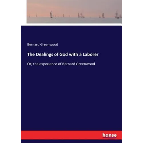 The Dealings of God with a Laborer: Or, the experience of Bernard Greenwood - Paperback