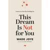 This Dream Is Not for You: Learn to Live by Letting Go - Hardcover