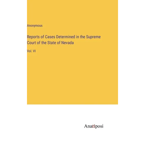 Reports of Cases Determined in the Supreme Court of the State of Nevada: Vol. VI - Hardcover
