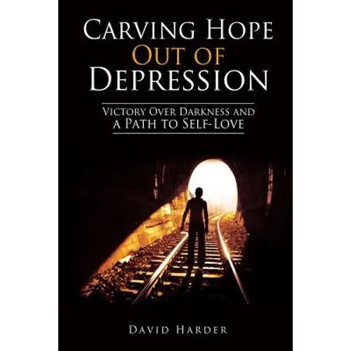 Carving Hope Out of Depression: Victory Over Darkness and a Path to Self-Love - Paperback