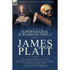 The Collected Supernatural and Weird Fiction of James Platt: Six Short Stories of the Strange and Unusual Including 'The Evil Eye' and 'The Witch's Sa - Paperback