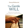 The Gentle Will: Guidelines for Creative Consciousness - Paperback