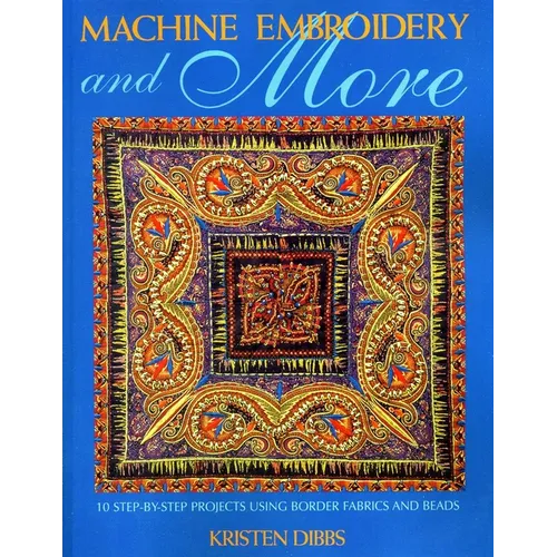 Machine Embroidery and More: Ten Step-By-Step Projects Using Border Fabrics & Beads - Paperback