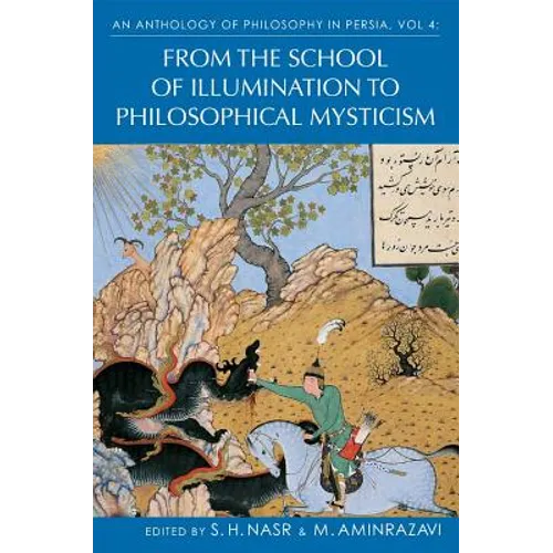 An Anthology of Philosophy in Persia, Vol. 4: From the School of Illumination to Philosophical Mysticism - Hardcover