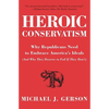 Heroic Conservatism: Why Republicans Need to Embrace America's Ideals (and Why They Deserve to Fail If They Don't) - Paperback